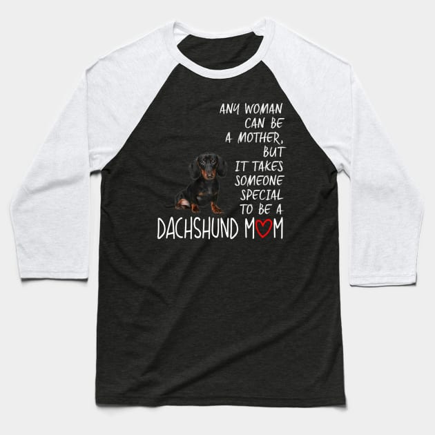 Any Woman Can Be A Mother Special To be A Dachshund Mom Baseball T-Shirt by Xamgi